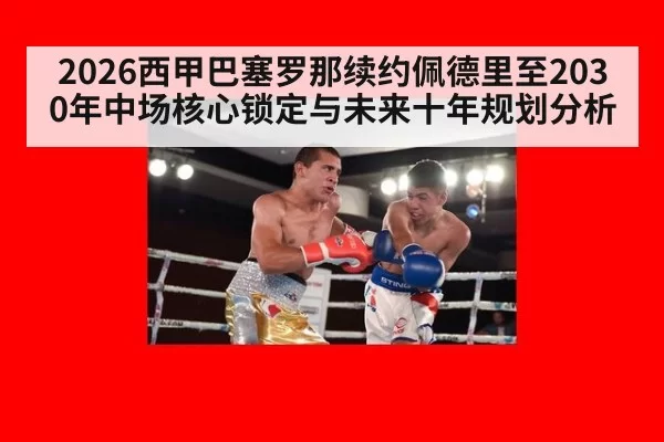 2026西甲巴塞罗那续约佩德里至2030年中场核心锁定与未来十年规划分析 | Yabo