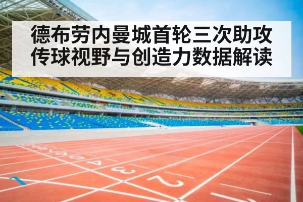 德布劳内曼城首轮三次助攻 传球视野与创造力数据解读